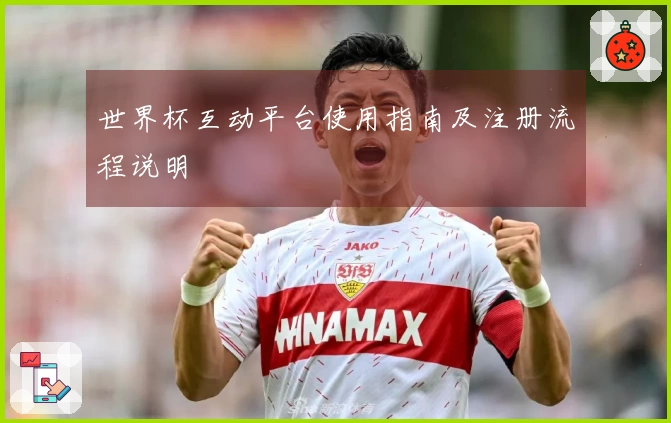世界杯互动平台使用指南及注册流程说明