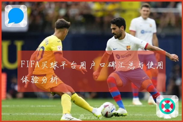 FIFA买球平台用户口碑汇总与使用体验分析