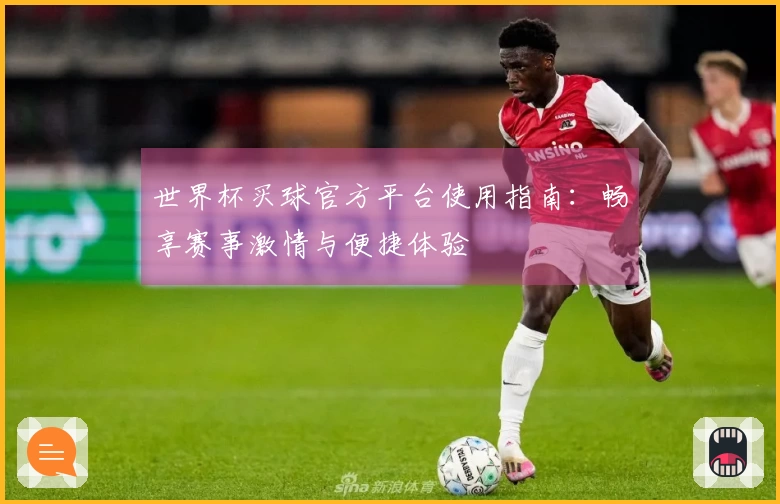 世界杯买球官方平台使用指南：畅享赛事激情与便捷体验