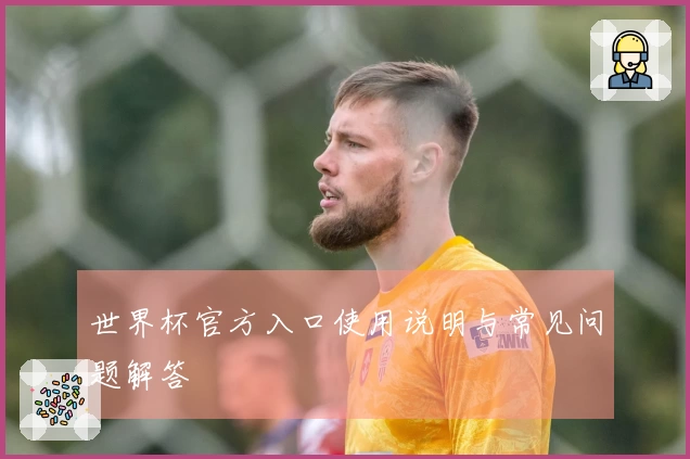 世界杯官方入口使用说明与常见问题解答
