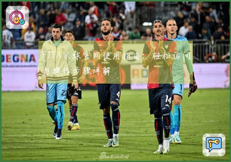 FIFA买球官网使用指南：轻松访问与操作步骤详解